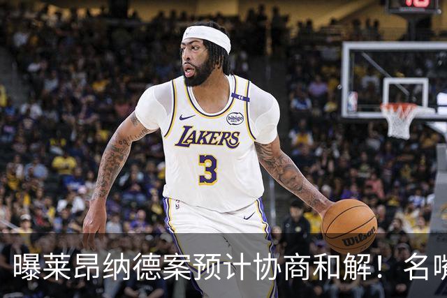 曝莱昂纳德案预计协商和解！名嘴要求重罚：鲍尔默和小卡都该禁赛一年