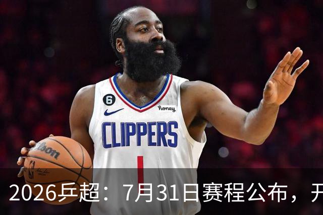 2026乒超：7月31日赛程公布，开启积分循环赛，常规赛即将落幕